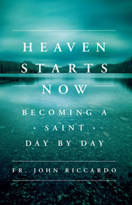 Heaven Starts Now Becoming a Saint Day By Day