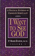 I Want to See God: A Practical Synthesis of Carmelite Spirituality (Volume I)