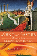 Lent and Easter Wisdom from Saint Ignatius of Loyola: Daily Scripture and Prayers Together with Saint Ignatius' Own Words ( Lent and Easter Wisdom )