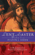 Lent and Easter Wisdom from Fulton J. Sheen: Daily Scripture and Prayers Together with Sheen's Own Words