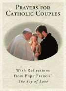 Prayers for Catholic Couples: With Reflections from Pope Francis' the Joy of Love