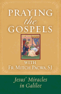 Praying the Gospels with Fr. Mitch Pacwa: Jesus' Miracles in Galilee ( Praying the Gospels with Fr. Mitch Pacwa )