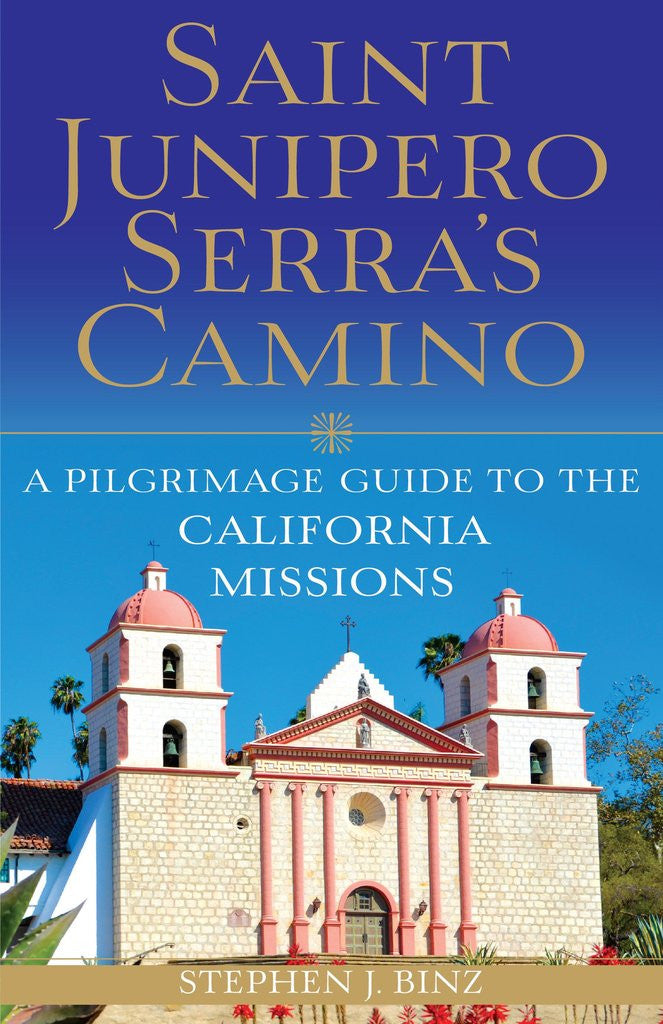 Saint Junipero Serra's Camino  Pilgrimage Guide to the California Missions