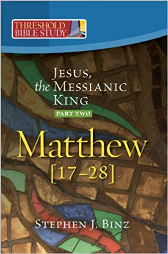 Threshold Bible Study: Jesus, the Messianic King-Part Two (Matthew 17-28)