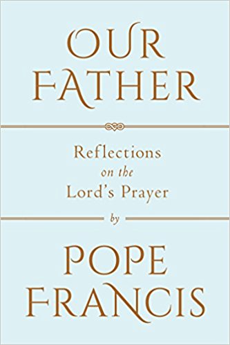 Our Father Reflections on the Lord's Prayer   Pope Francis
