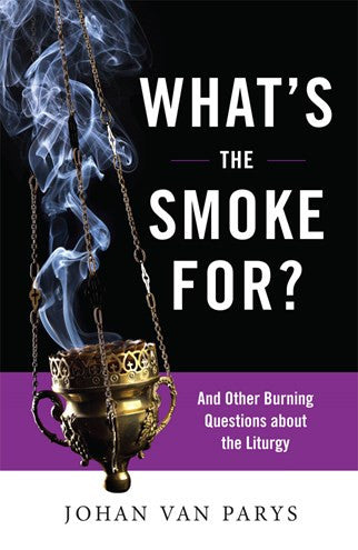 What's the Smoke For?   Other Burning Questions about the Liturgy