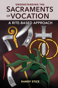 Understanding the Sacraments of Vocation  A Rite Based Approach