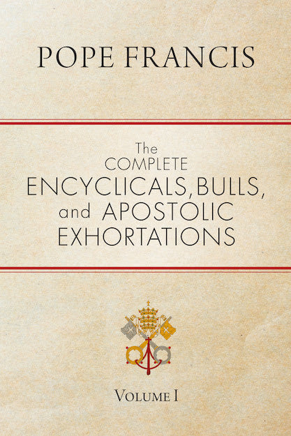 The Complete Encyclicals, Bulls, and Apostolic Exhortations Pope Francis